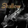 Shallow (Saxophone Jazz) album lyrics, reviews, download