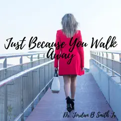 Just Because You Walk Away - Single by Jordan B Smith Jr. album reviews, ratings, credits