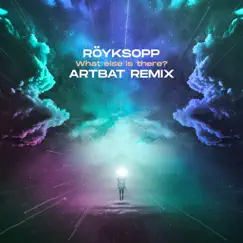 What Else Is There? (ARTBAT Remix) - Single by Röyksopp album reviews, ratings, credits