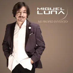 Mi Propio Invento by Miguel Luna album reviews, ratings, credits