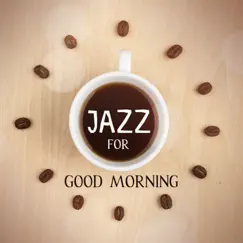 Jazz for Good Morning: Soft Chill Jazz, Coffee Break, Happy Morning, Gentle Wake Up, Coffee Shop Background by Good Morning Jazz Academy & Smooth Jazz Music Club album reviews, ratings, credits