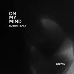 On My Mind (Bozito Remix) - Single by Rozzen & Bozito album reviews, ratings, credits