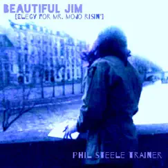 Beautiful Jim (Elegy for Mr. Mojo Risin') - Single by Phil Steele Trainer album reviews, ratings, credits