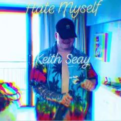 Hate Myself - Single by Keith Seay album reviews, ratings, credits