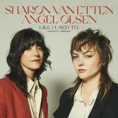 Like I Used To (Acoustic Version) - Single by Sharon Van Etten & Angel Olsen album reviews, ratings, credits