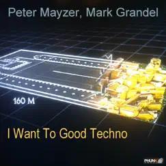 I Want To Good Techno - EP by Mark Grandel & Peter Mayzer album reviews, ratings, credits