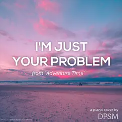 I'm Just Your Problem (From 