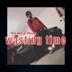 Wasting Time Mid Dub G Money Song Lyrics