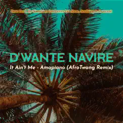 It Ain't Me (Amapiano) (AfroTwang Remix) [AfroTwang Remix] - Single by D'wante Navire album reviews, ratings, credits