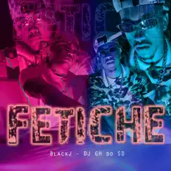 Fetiche - Single by DJ Gh Do Sd & Blackj album reviews, ratings, credits