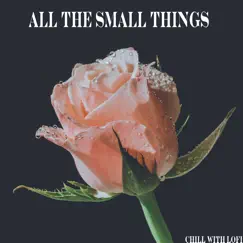All the Small Things - Single by Chill With Lofi, Cidus & Emil Lonam album reviews, ratings, credits
