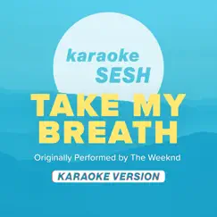 Take My Breath (Originally Performed by the Weeknd) [Karaoke Version] Song Lyrics