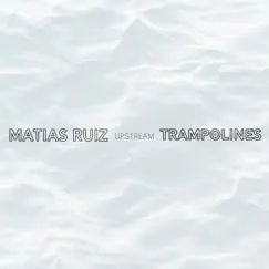 Upstream - Single by Trampolines & Matias Ruiz album reviews, ratings, credits
