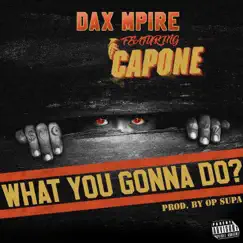 What You Gonna Do? (feat. Capone) - Single by Dax Mpire album reviews, ratings, credits