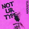 Not Ur Type (Acoustic) - Single album lyrics, reviews, download