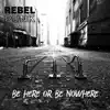 Be Here or Be Nowhere album lyrics, reviews, download