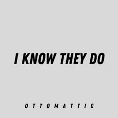 I Know They Do - Single by OttoMattic album reviews, ratings, credits