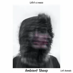 Life's a Mess - Single by Ambient Sheep & Lofi Animals album reviews, ratings, credits