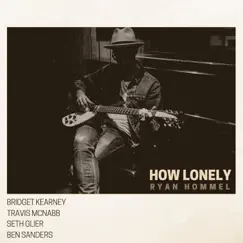 How Lonely (feat. Bridget Kearney, Travis McNabb, Seth Glier & Ben Sanders) - Single by Ryan Hommel album reviews, ratings, credits