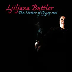 The Mother of Gypsy Soul by Ljiljana Buttler & Mostar Sevdah Reunion album reviews, ratings, credits