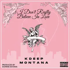 I Don't Really Believe in Love - Single by Kdeep Montana album reviews, ratings, credits