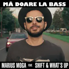 Ma doare la bass (feat. SHIFT & What's Up) - Single by Marius Moga album reviews, ratings, credits