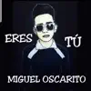 Eres Tú (Miguel Oscarito) - Single album lyrics, reviews, download