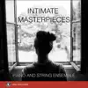 Intimate Masterpieces - Piano And String Ensemble album lyrics, reviews, download