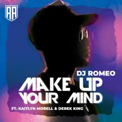 Make Up Your Mind (feat. Kaitlyn Morell & Derek King) - Single by DJ Romeo album reviews, ratings, credits