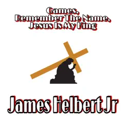 Games, Remember the Name, Jesus Is My King - Single by James Helbert Jr album reviews, ratings, credits