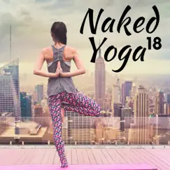 18 Naked Yoga - A Collection of the Very Best in Yoga Music, Meditation Music and Nature Sounds by Asian Duo Master & Meditation Music album reviews, ratings, credits