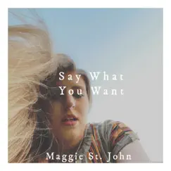 Say What You Want - Single by Maggie St. John album reviews, ratings, credits