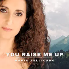 You Raise Me Up - Single by Maria Pellicano album reviews, ratings, credits