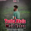 Tanha Akela Main Yahan - Single album lyrics, reviews, download