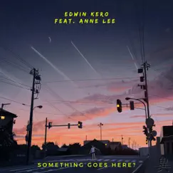 Something Goes Here? (feat. Anne Lee) - Single by Edwin Kero album reviews, ratings, credits