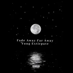 Fade Away Far Away - EP by Yung Extirpate album reviews, ratings, credits