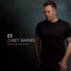 God Took His Time On You - Single by Casey Barnes album reviews, ratings, credits
