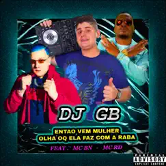 Então Vem Mulher - Olha O Q Ela Faz Com a Raba (feat. Mc Rd & MC BN) - Single by DJ GB album reviews, ratings, credits