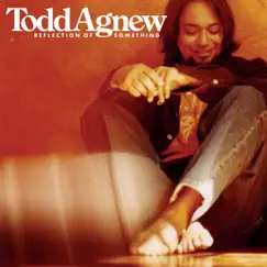 Reflection of Something by Todd Agnew album reviews, ratings, credits
