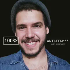 100% Anti-Fem*** - Single by Luiz, o Visitante album reviews, ratings, credits