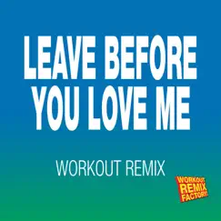 Leave Before You Love Me (Workout Remix) Song Lyrics