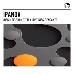 Disculpe / Don't Talk Just Kiss / Encanto - Single by Ipanov album reviews, ratings, credits