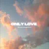 Only Love - Single album lyrics, reviews, download