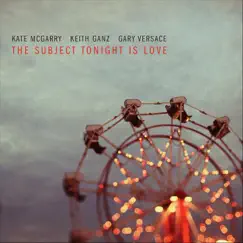 The Subject Tonight Is Love by Kate McGarry, Keith Ganz & Gary Versace album reviews, ratings, credits