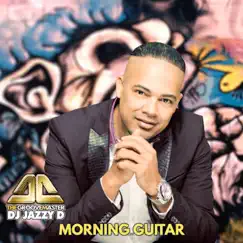 Morning Guitar - Single by Dj Jazzy D The GrooveMaster album reviews, ratings, credits