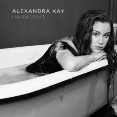 I Kinda Don't - Single by Alexandra Kay album reviews, ratings, credits