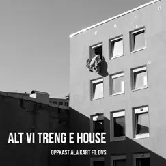 Alt vi treng e house (feat. DVS) - Single by Oppkast ala kart album reviews, ratings, credits