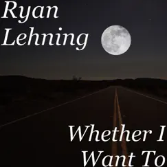 Whether I Want To - Single by Ryan Lehning album reviews, ratings, credits