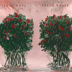 Fresh Roses - Single by Juke Ross album reviews, ratings, credits