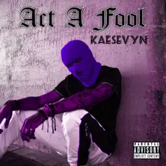 Act a Fool - Single by Kaesevyn album reviews, ratings, credits